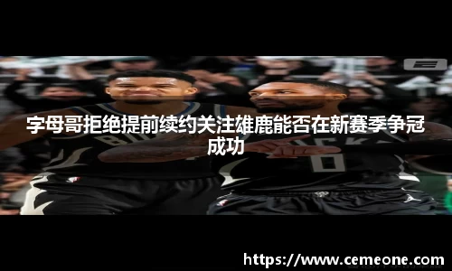 字母哥拒绝提前续约关注雄鹿能否在新赛季争冠成功